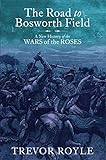 The road to Bosworth Field : a new history of the Wars of the Roses