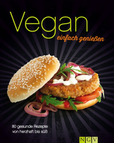 Vegan - einfach genießen: 80 gesunde vegane Rezepte von herzhaft bis süß (German Edition)
