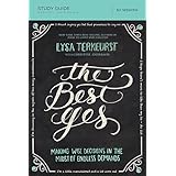 the best yes study guide with dvd making wise decisions in the midst of endless demands
