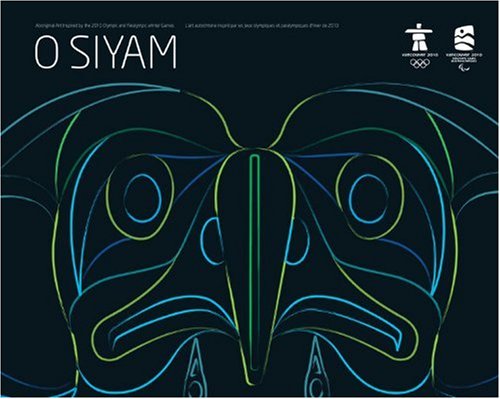 O SIYAM: Aboriginal Art Inspired by the 2010 Olympic and Paralympic Games/O Siyam: L'art autochtone inspiré par les jeux olympiques et paralympiques d'hiver de 2010 (English and French Edition)