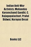 Indian Anti-War Activists: Mohandas Karamchand Gandhi, C. Rajagopalachari, Praful Bidwai, Narayan Desai