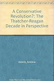 A Conservative revolution? : the Thatcher-Reagan decade in perspective