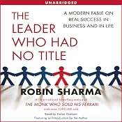 The Leader Who Had No Title: A Modern Fable on Real Success in Business and in Life | [Robin Sharma]