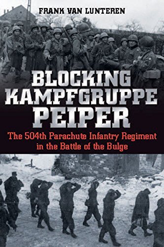 Blocking Kampfgruppe Peiper: The 504th Parachute Infantry Regiment in the Battle of the Bulge by Frank van Lunteren (September 19,2015)