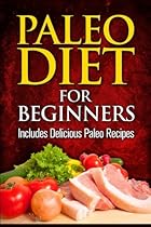 Paleo Diet For Beginners: Includes Delicious Paleo Recipes (Volume 1) Paleo Diet For Beginners: Includes Delicious Paleo Recipes (Volume 1)