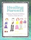 Healing Parents: Helping Wounded Children Learn to Trust and Love [HEALING PARENTS -OS]