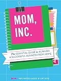 Mom, Inc. : the essential guide to running a successful business from home
