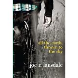 All the Earth, Thrown to the Sky ~ Joe R. Lansdale