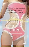 Weightloss: 52 Weight Loss Hacks for Fast and Easy Weight Loss Without Dieting: Hack Yourself Into That Bikini (forever fat loss, weightloss, weight loss ... loss for girls, lose body fat Book 1)