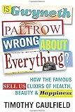 Is Gwyneth Paltrow Wrong About Everything?: How the Famous Sell Us Elixirs of Health, Beauty & Happiness