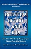 Intuition is Easy and Fun: The Art and Practice of Developing Your Natural Born Gift of Intuition