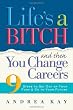 Life's a Bitch and Then You Change Careers: 9 Steps to Get You Out of Your Funk & on to Your Future