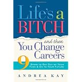 Life's a Bitch and Then You Change Careers: 9 Steps to Get You Out of Your Funk & on to Your Future