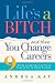 Life's a Bitch and Then You Change Careers: 9 Steps to Get You Out of Your Funk & on to Your Future