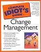 The Complete Idiot's Guide to Change Management