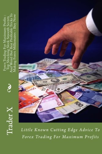 Forex Trading For Maximum Profits : Top Shocking Sleek Smooth Secrets And Weird But Best Profitable Tricks To Making Forex Millionaires - Buy Now: ... Advice To Forex Trading For Maximum Profits