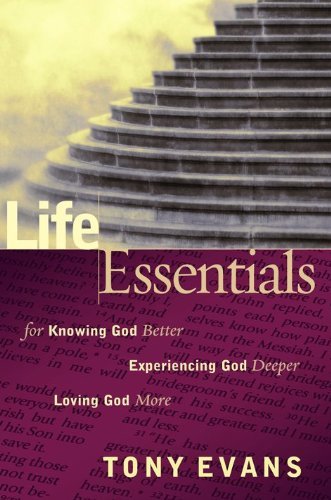 Life Essentials for Knowing God Better, Experiencing God Deeper, Loving God More [Paperback] [2007] (Author) Tony Evans