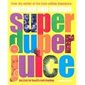 Super Duper Juice: Juicing for Health and Healing