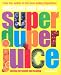 Super Duper Juice: Juicing for Health and Healing