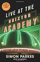 Live at the Brixton Academy: A Riotous Life in the Music Business Live at the Brixton Academy: A Riotous Life in the Music Business