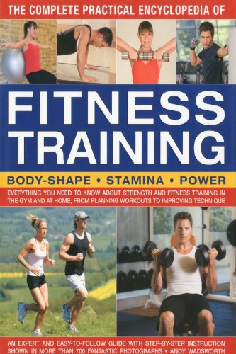 the complete practical encyclopedia of fitness training everything you need to know about strength and fitness