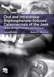 Oral and Intravenous Bisphosphonate Induced Osteonecrosis of the Jaws: History, Etiology, Prevention, and Treatment, Second Edition