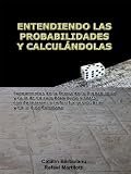 ENTENDIENDO LAS PROBABILIDADES Y CALCULÁNDOLAS: Fundamentos de la Teoría de la Probabilidad y Guía de Cálculo Para Principiantes, con Aplicaciones en los ... y en la Vida Cotidiana (Spanish Edition)
