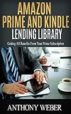 Amazon Prime and Kindle Lending Library: Getting All Benefits From Your Prime Subscription (Free books, Free Movie, Prime Music, Free audio, Beginners ... Prime and Kindle Lending Library Book 1)