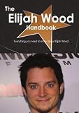 The Elijah Wood Handbook - Everything you need to know about Elijah Wood