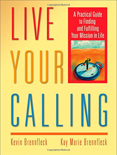 live your calling a practical guide to finding and fulfilling your mission in life