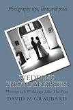 Wedding Photographer: Photograph Weddings Like The Pros Wedding Photographer: Photograph Weddings Like The Pros