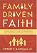 Family Driven Faith: Doing What It Takes to Raise Sons and Daughters Who Walk with God Family Driven Faith: Doing What It Takes to Raise Sons and Daughters Who Walk with God