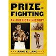 Prizefighting: An American History by Arne K. Lang
