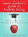 The Smart Student's Guide to Healthy Living: How to Survive Stress, Late Nights, and the College Cafeteria