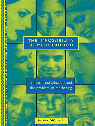 The Impossibility of Motherhood: Feminism, Individualism and the Problem of Mothering (Thinking Gender)