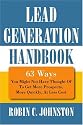 Lead Generation Handbook: 63 Ways You Might Not Have Thought Of To Get More Prospects, More Quickly, At Less Cost