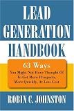 Lead Generation Handbook: 63 Ways You Might Not Have Thought Of To Get More Prospects, More Quickly, At Less Cost