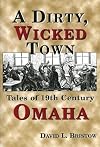 A Dirty, Wicked Town: Tales of 19th Century Omaha (Nebraska)