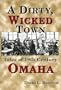 A Dirty, Wicked Town: Tales of 19th Century Omaha (Nebraska)