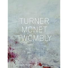 Turner Monet Twombly: Later Paintings