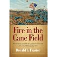 Fire in the Cane Field: The Federal Invasion of Louisiana and Texas, January 1861-January 1863 by Donald S. Frazier Ph.D.