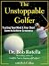 The Unstoppable Golfer: Trusting Your Mind & Your Short Game to Achieve Greatness