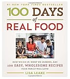 100 Days of Real Food: How We Did It, What We Learned, and 100 Easy, Wholesome Recipes Your Family Will Love