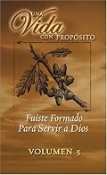 Una Vida Con Proposito, Fuiste Formado Para Servir a Dios (Vol. 5 - Ministerio)