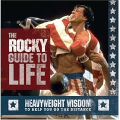 The "Rocky" Guide to Life: Heavyweight Wisdom to Help You Go the Distance