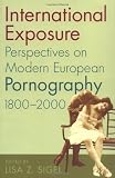 International Exposure: Perspectives on Modern European Pornography, 1800-2000
