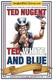 Ted, White, and Blue: The Nugent Manifesto Ted, White, and Blue: The Nugent Manifesto