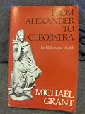 From Alexander to Cleopatra: The Hellenistic World (0684178192) by Grant, Michael