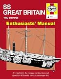 SS Great Britain : 1843-1937 onwards : enthusiasts' manual : an insight into the design, construction and operation of Brunel's famous passenger ship