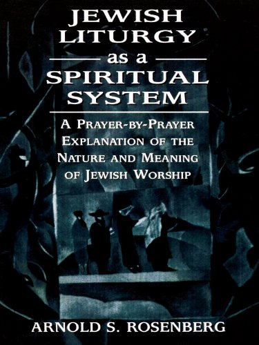 Jewish Liturgy as a Spiritual System: A Prayer-by-Prayer Explanation of the Nature and Meaning of Jewish Worship
